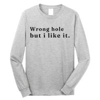 Wrong Hole But I Like It Funny Long Sleeve Shirt