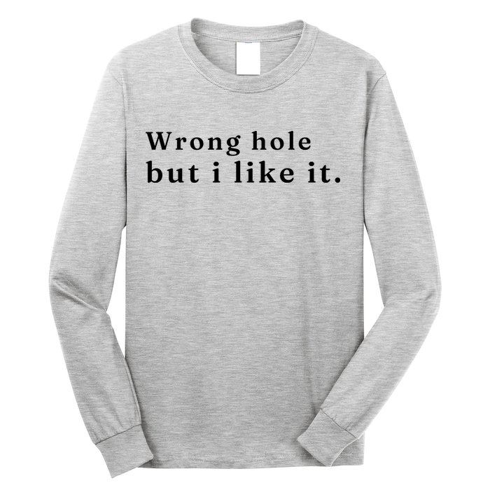 Wrong Hole But I Like It Funny Long Sleeve Shirt