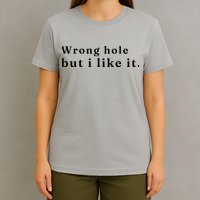 Wrong Hole But I Like It Funny T-Shirt