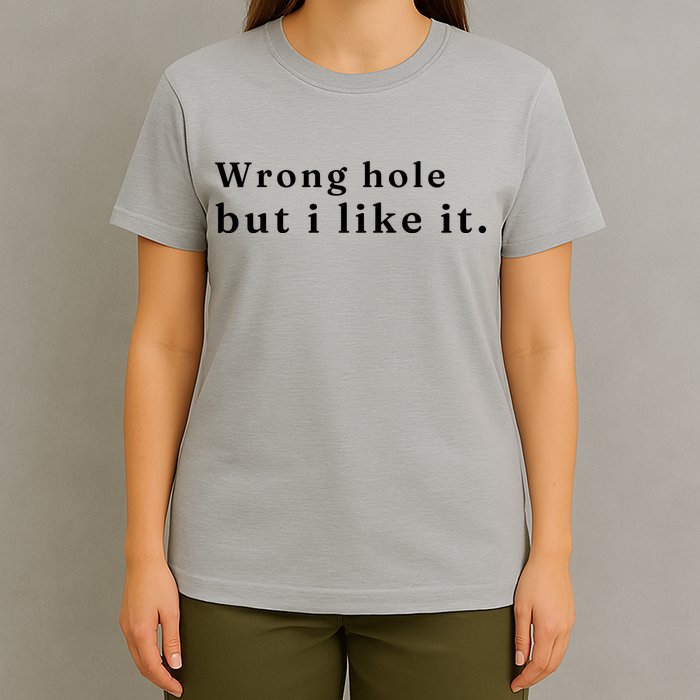 Wrong Hole But I Like It Funny T-Shirt