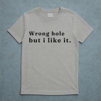 Wrong Hole But I Like It Funny T-Shirt