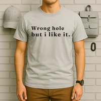 Wrong Hole But I Like It Funny T-Shirt