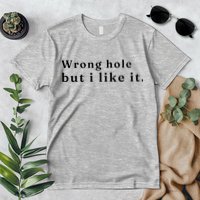 Wrong Hole But I Like It Funny Premium T-Shirt