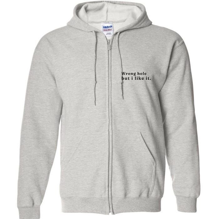 Wrong Hole But I Like It Funny Full Zip Hoodie