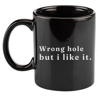 Wrong Hole But I Like It Funny 11oz C Handle Ceramic Mug