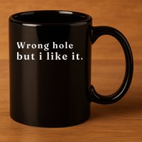 Wrong Hole But I Like It Funny 11oz C Handle Ceramic Mug