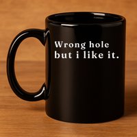 Wrong Hole But I Like It Funny 11oz C Handle Ceramic Mug