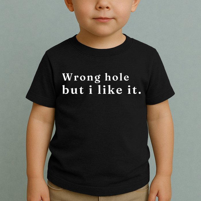 Wrong Hole But I Like It Funny Toddler T-Shirt