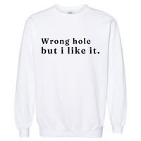 Wrong Hole But I Like It Funny Garment-Dyed Sweatshirt