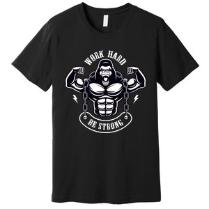 Work Hard Be Strong Gorilla Silverback Monkey Ape Gift Premium T-Shirt