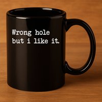 Wrong Hole But I Like It Funny Sayings Adult Humor 11oz C Handle Ceramic Mug