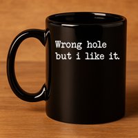 Wrong Hole But I Like It Funny Sayings Adult Humor 11oz C Handle Ceramic Mug