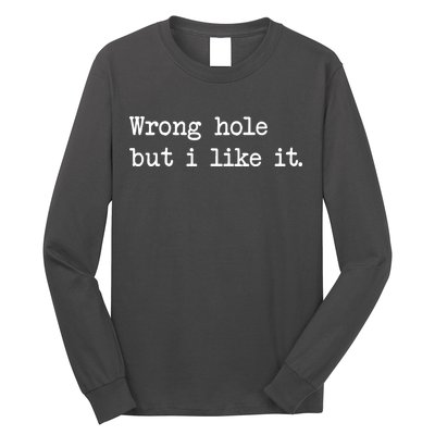 Wrong Hole But I Like It Funny Sayings Adult Humor Long Sleeve Shirt