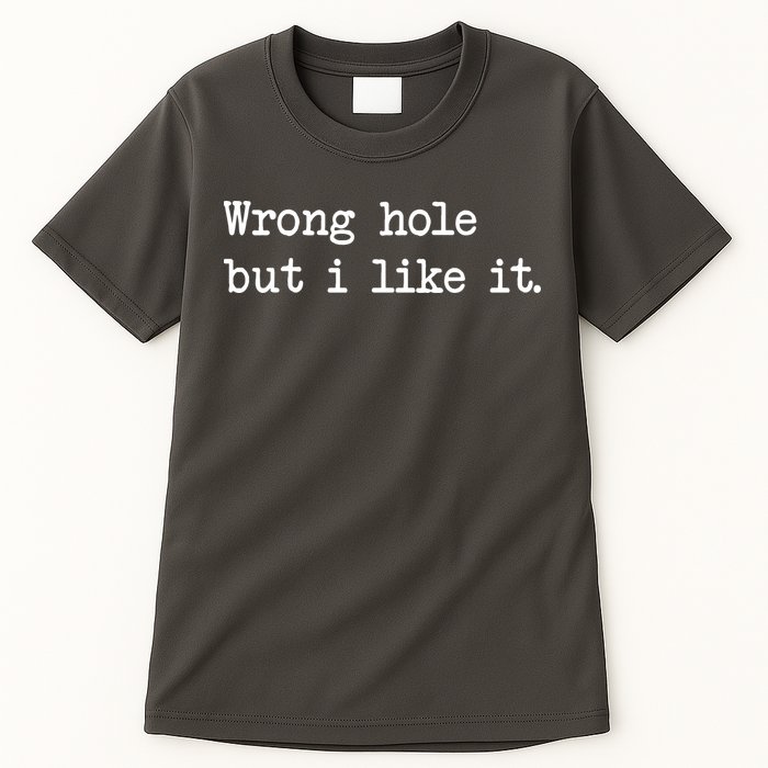 Wrong Hole But I Like It Funny Sayings Adult Humor Tall T-Shirt