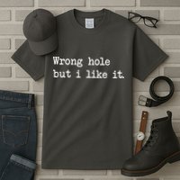 Wrong Hole But I Like It Funny Sayings Adult Humor Tall T-Shirt
