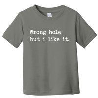 Wrong Hole But I Like It Funny Sayings Adult Humor Toddler T-Shirt