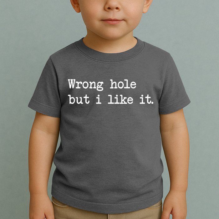 Wrong Hole But I Like It Funny Sayings Adult Humor Toddler T-Shirt