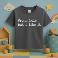Wrong Hole But I Like It Funny Sayings Adult Humor Toddler T-Shirt