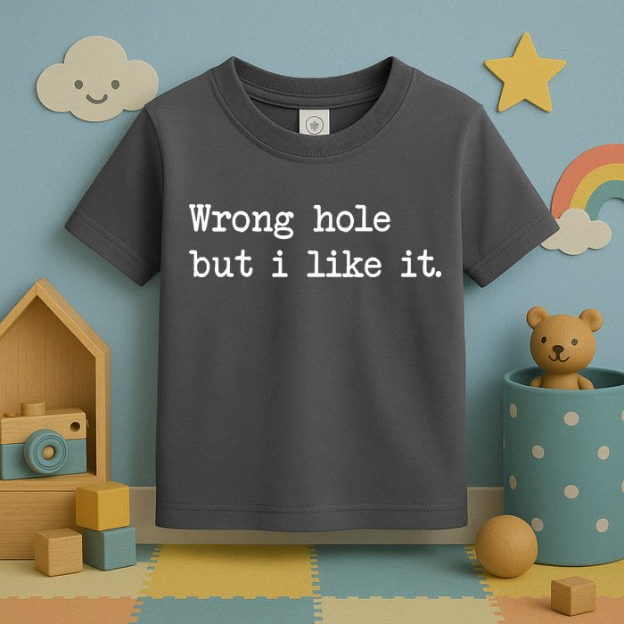 Wrong Hole But I Like It Funny Sayings Adult Humor Toddler T-Shirt