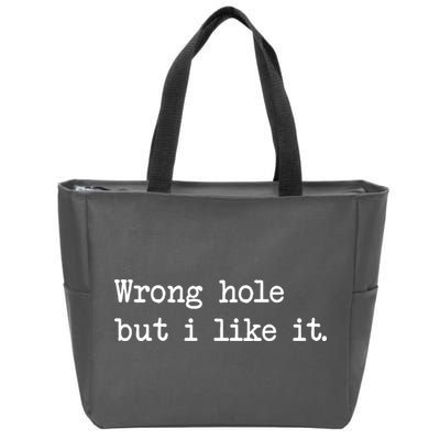 Wrong Hole But I Like It Funny Sayings Adult Humor Zip Tote Bag