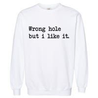 Wrong Hole But I Like It Funny Sayings Adult Humor Garment-Dyed Sweatshirt