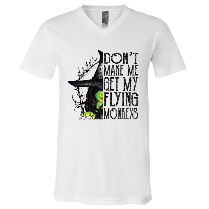 Witch Halloween DonT Make Me Get My Flying Monkeys V-Neck T-Shirt