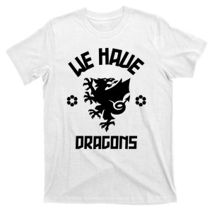 We Have Dragons Wales Football Gift T-Shirt