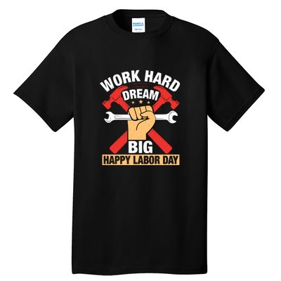 Work Hard Dream Big Happy Labor Day Gift Tall T-Shirt