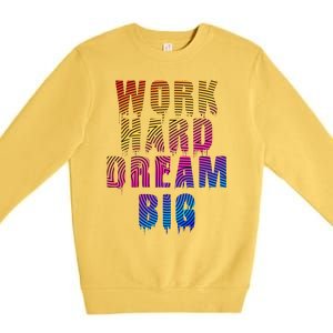 Work Hard Dream Big Inspirational Premium Crewneck Sweatshirt