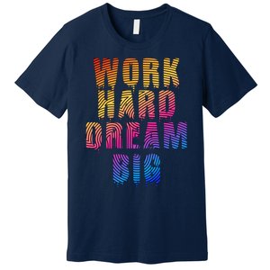 Work Hard Dream Big Inspirational Premium T-Shirt