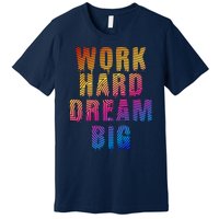 Work Hard Dream Big Inspirational Premium T-Shirt