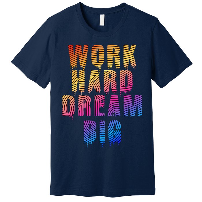 Work Hard Dream Big Inspirational Premium T-Shirt