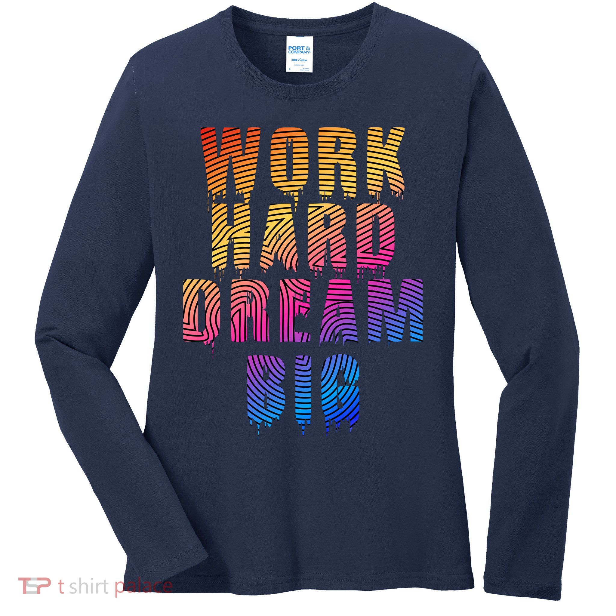Work Hard Dream Big Inspirational Ladies Long Sleeve Shirt