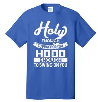 Wo Holy Enough To Pray Hood Enough To Swing Gift Meaningful Gift Tall T-Shirt