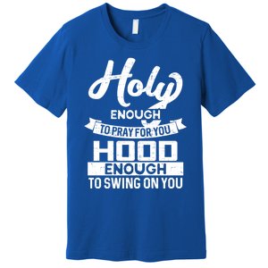 Wo Holy Enough To Pray Hood Enough To Swing Gift Meaningful Gift Premium T-Shirt