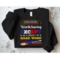 Worth Having Except As A Result Of Hard Work Labor Day Gift Sweatshirt