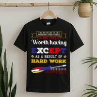 Worth Having Except As A Result Of Hard Work Labor Day Gift T-Shirt