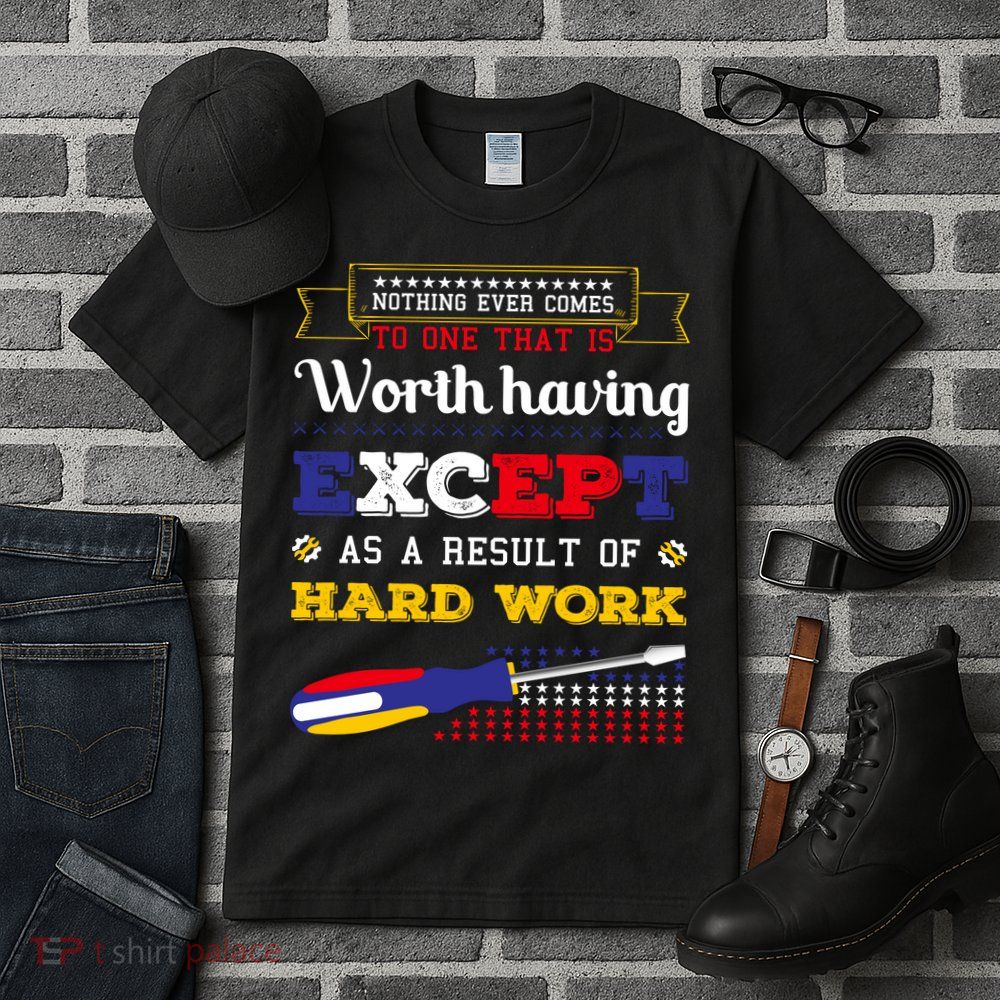 Worth Having Except As A Result Of Hard Work Labor Day Gift Tall T-Shirt