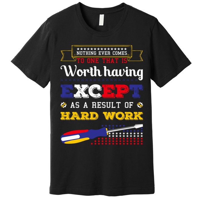 Worth Having Except As A Result Of Hard Work Labor Day Gift Premium T-Shirt