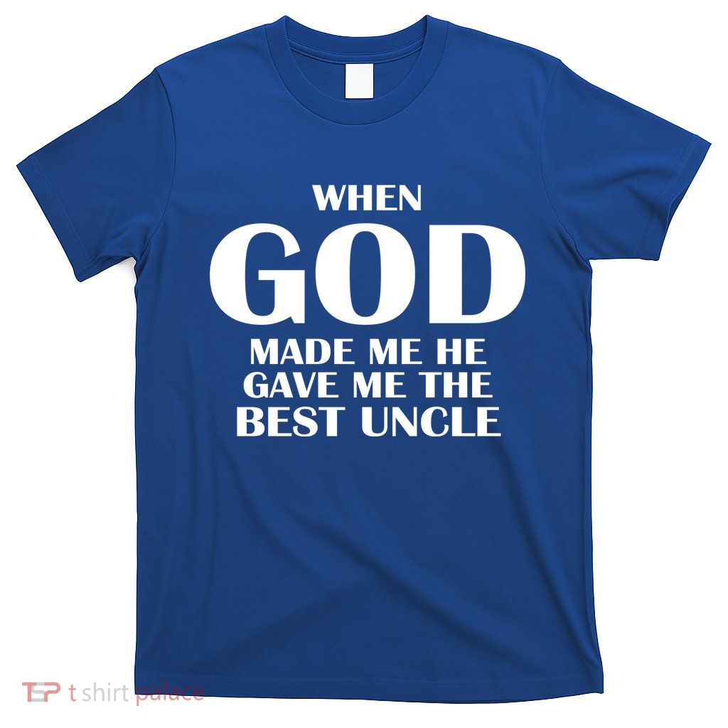 When God Made Me He Gave Me The Best Uncle T-Shirt