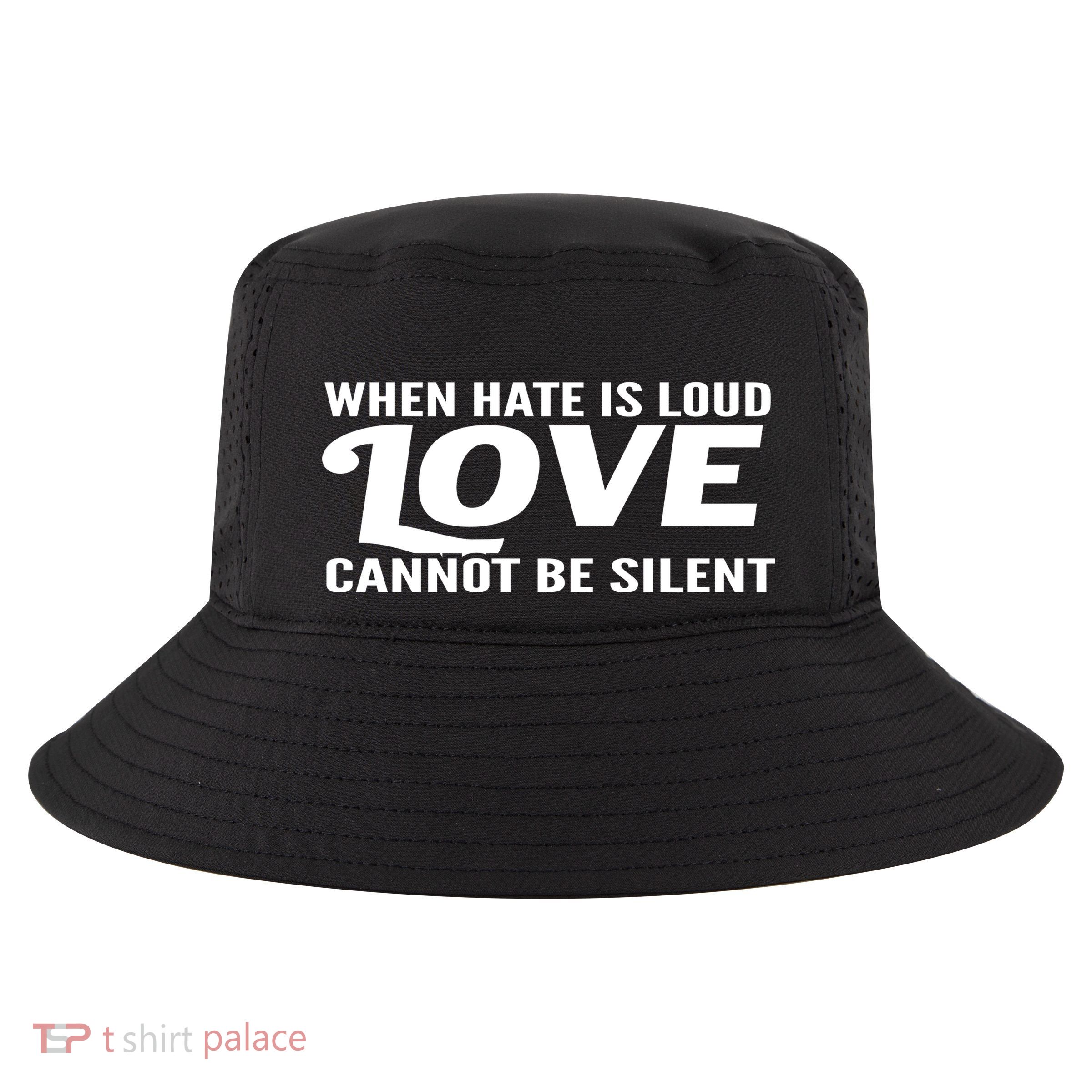 When Hate Is Loud Love Cannot Be Silent Cool Comfort Performance Bucket Hat