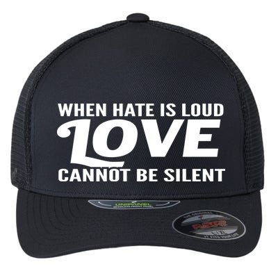 When Hate Is Loud Love Cannot Be Silent Flexfit Unipanel Trucker Cap