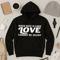 When Hate Is Loud Love Cannot Be Silent Hoodie
