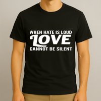 When Hate Is Loud Love Cannot Be Silent T-Shirt