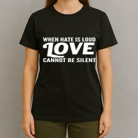 When Hate Is Loud Love Cannot Be Silent T-Shirt