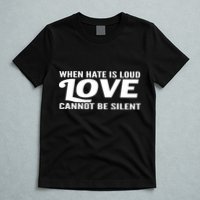 When Hate Is Loud Love Cannot Be Silent T-Shirt