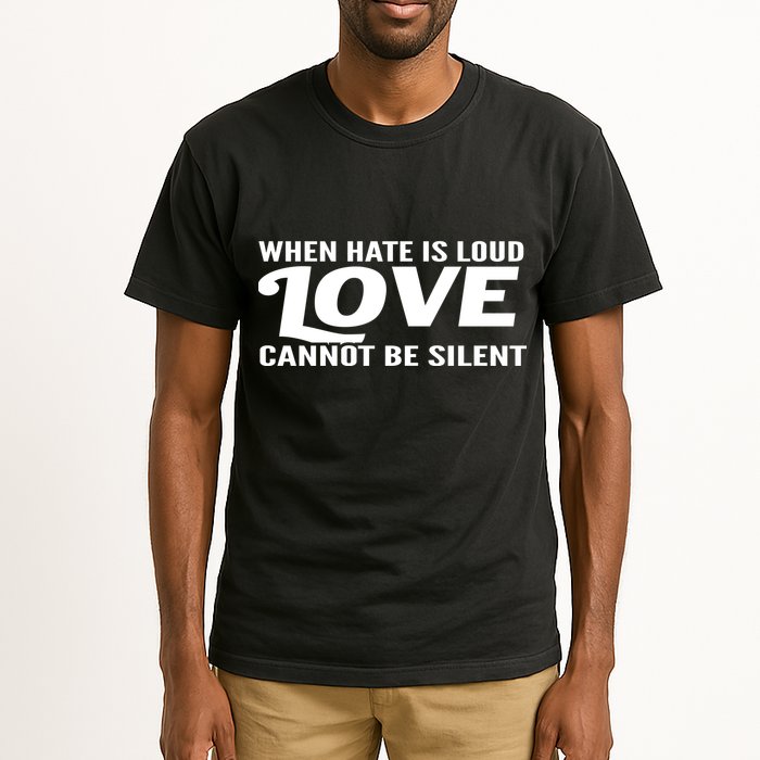 When Hate Is Loud Love Cannot Be Silent Tall T-Shirt