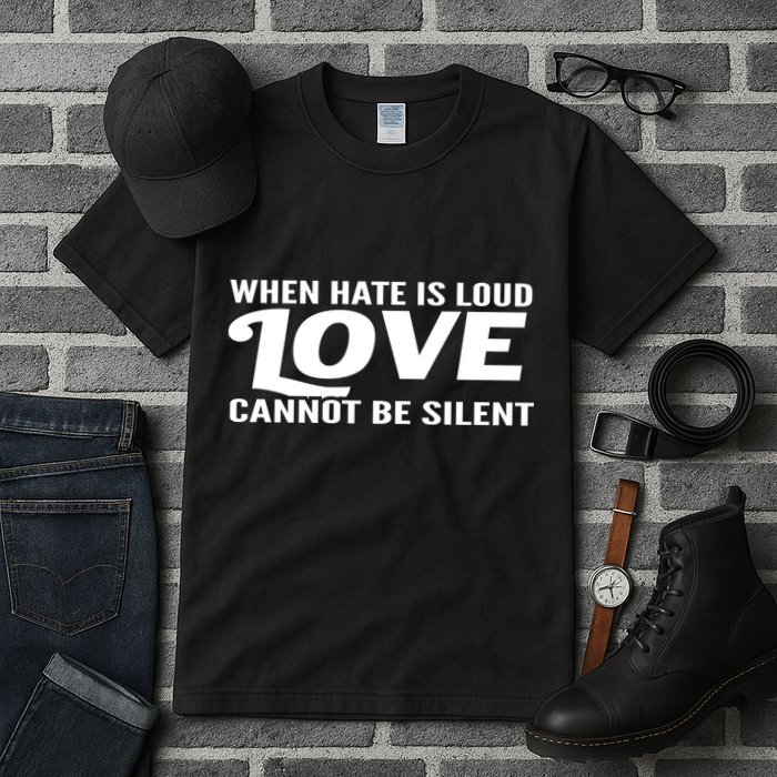 When Hate Is Loud Love Cannot Be Silent Tall T-Shirt