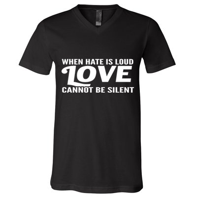 When Hate Is Loud Love Cannot Be Silent V-Neck T-Shirt