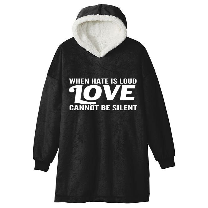 When Hate Is Loud Love Cannot Be Silent Hooded Wearable Blanket